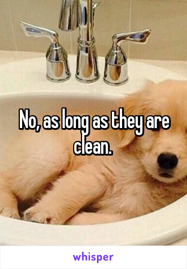 No, as long as they are clean. 