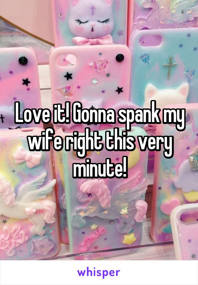 Love it! Gonna spank my wife right this very minute!