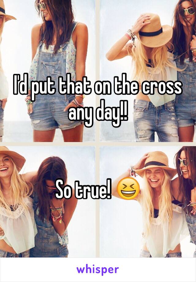 I'd put that on the cross any day!!


So true! 😆