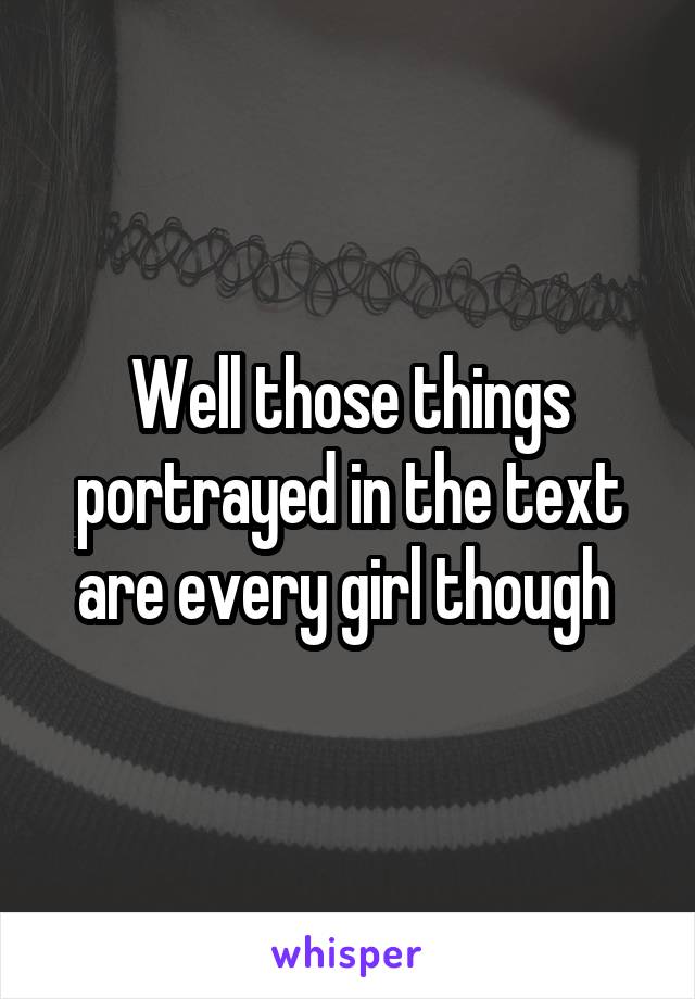 Well those things portrayed in the text are every girl though 