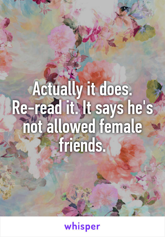 Actually it does. Re-read it. It says he's not allowed female friends.