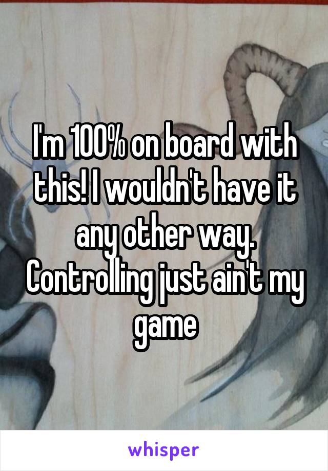 I'm 100% on board with this! I wouldn't have it any other way. Controlling just ain't my game