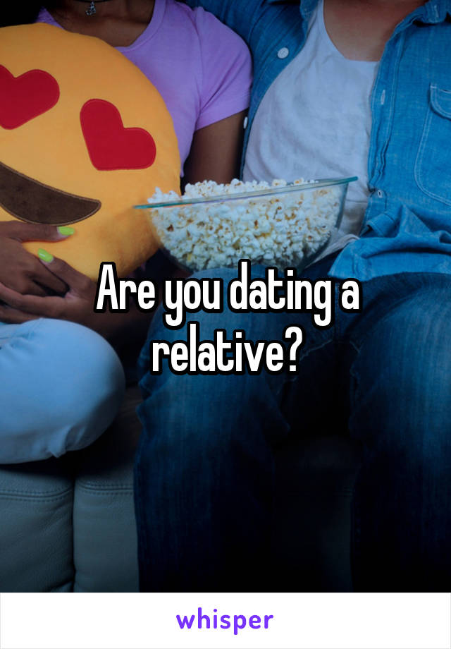 Are you dating a relative?