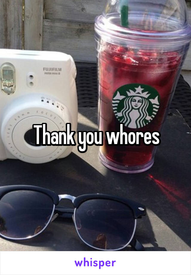 Thank you whores