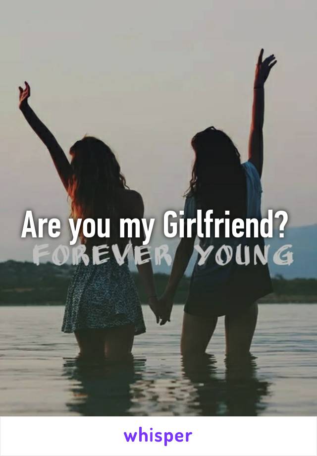 Are you my Girlfriend? 