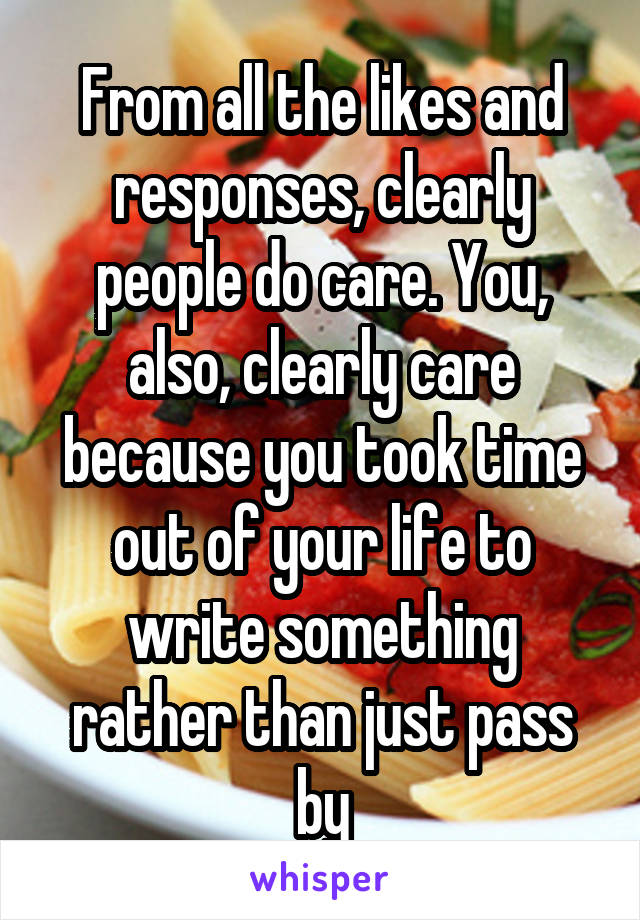 From all the likes and responses, clearly people do care. You, also, clearly care because you took time out of your life to write something rather than just pass by