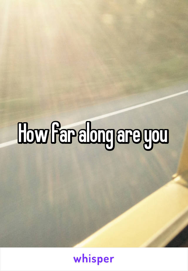 How far along are you 