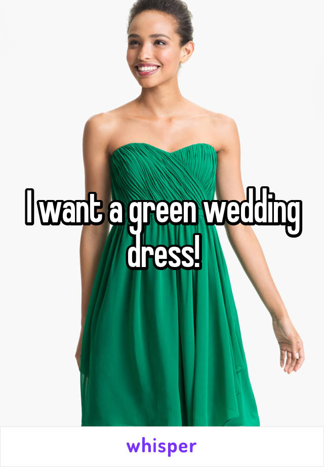 I want a green wedding dress!