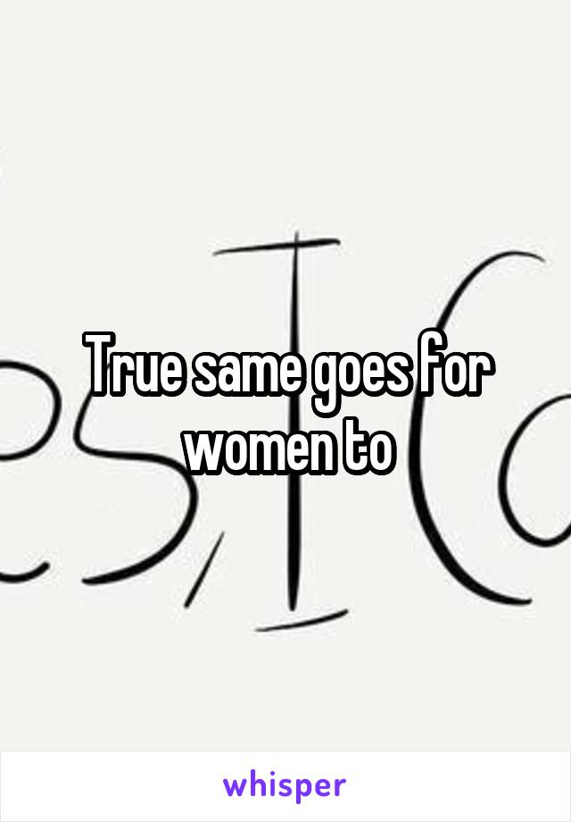 True same goes for women to