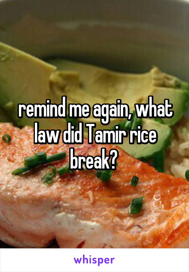 remind me again, what law did Tamir rice break? 