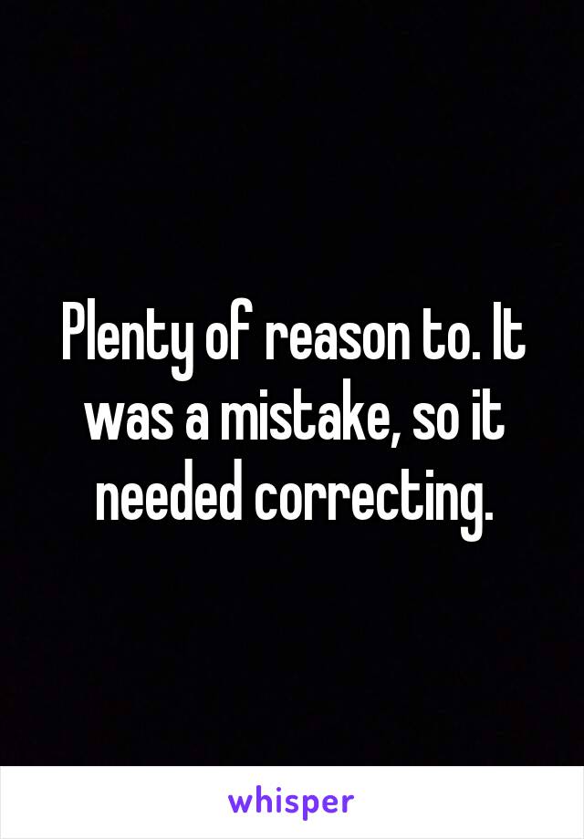 Plenty of reason to. It was a mistake, so it needed correcting.