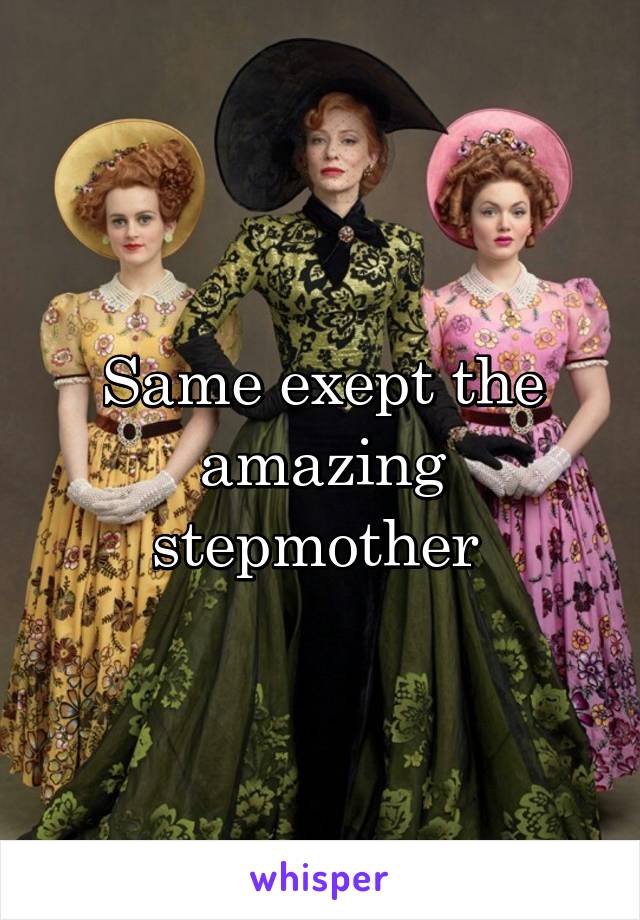 Same exept the amazing stepmother 