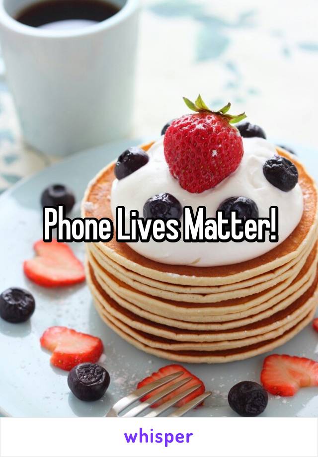 Phone Lives Matter!