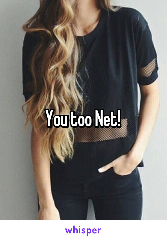 You too Net! 