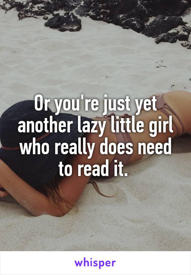 Or you're just yet another lazy little girl who really does need to read it. 