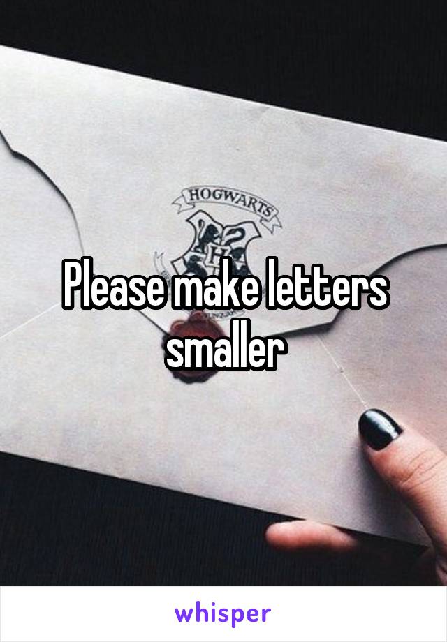 Please make letters smaller