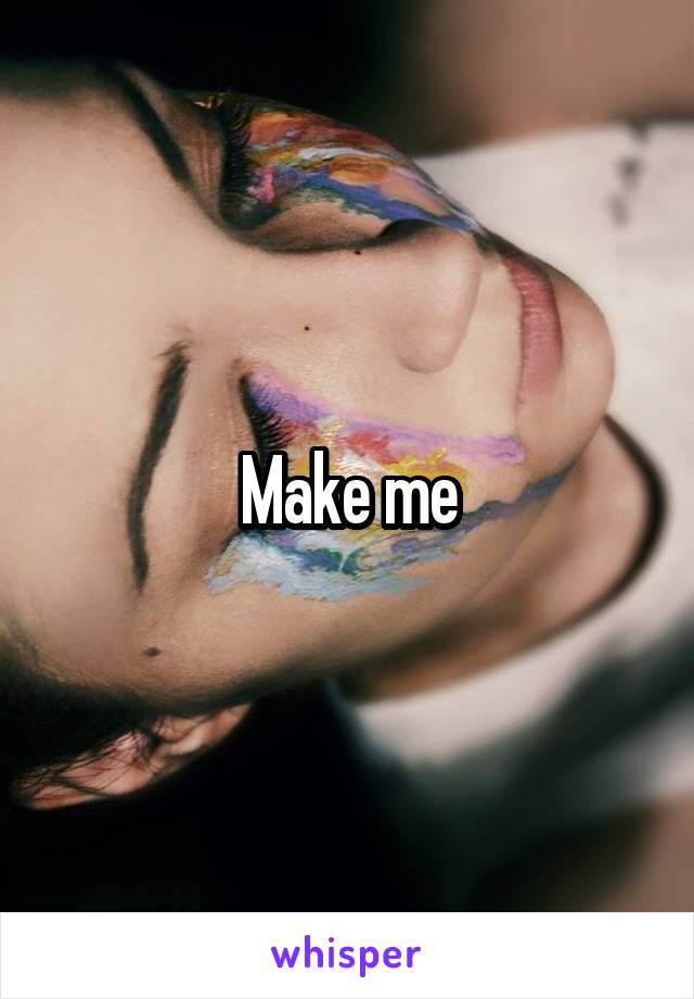 Make me