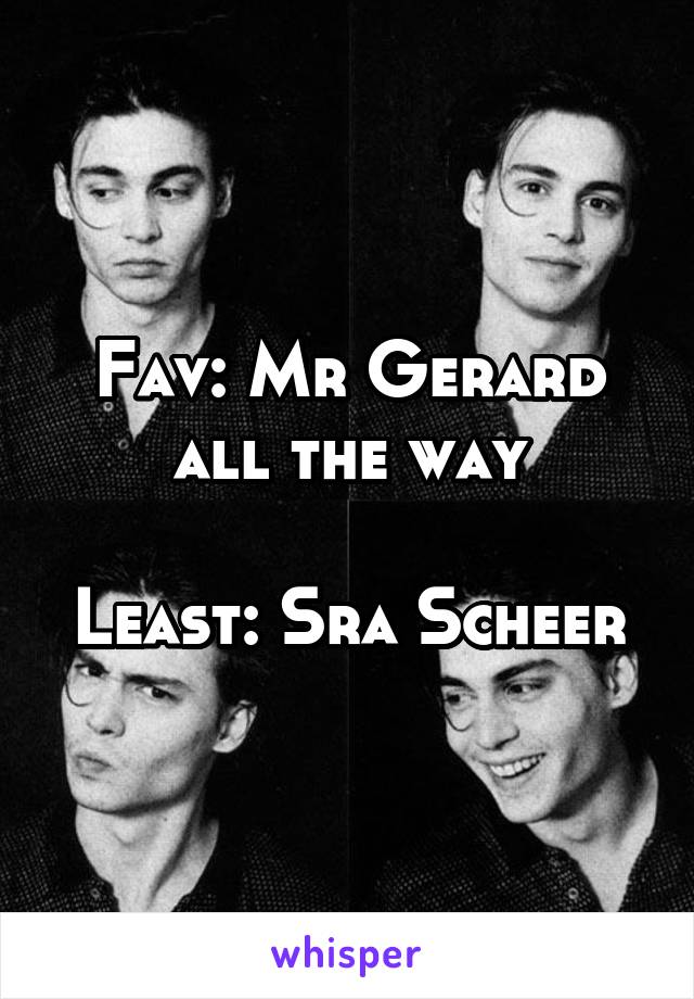 Fav: Mr Gerard all the way

Least: Sra Scheer