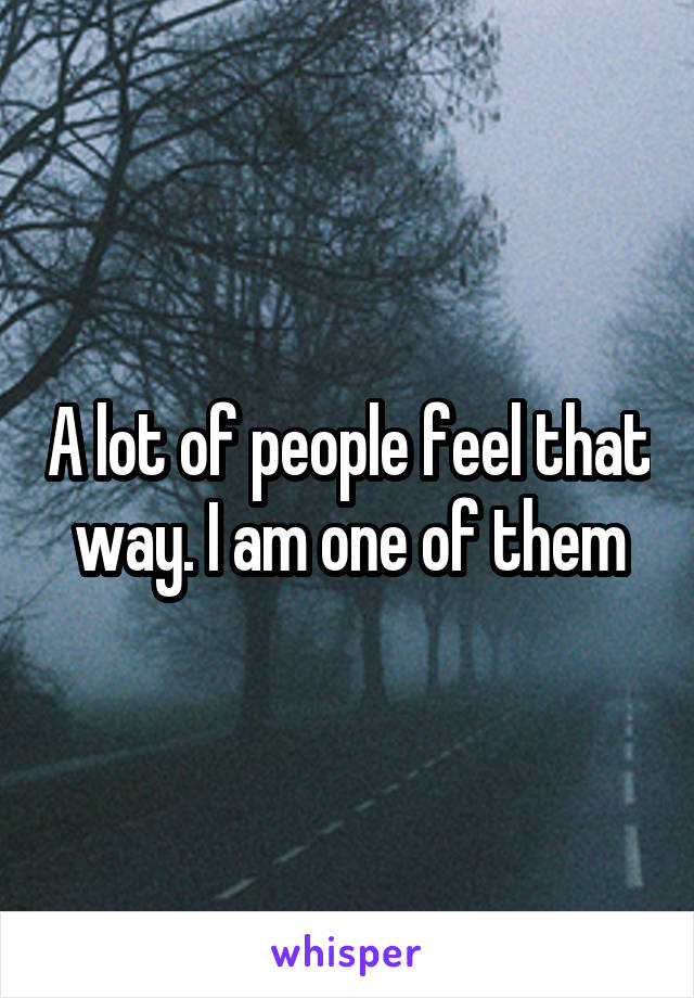 A lot of people feel that way. I am one of them