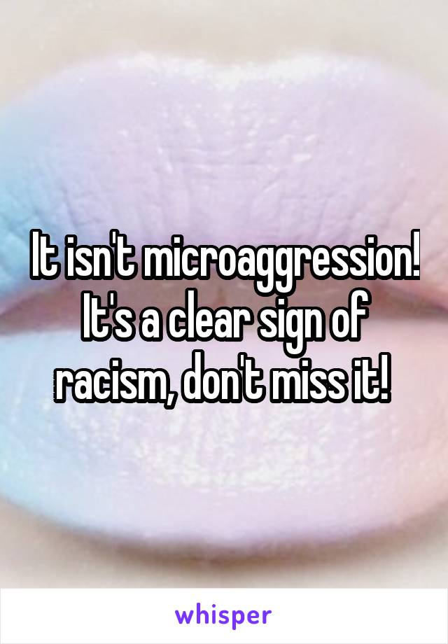 It isn't microaggression! It's a clear sign of racism, don't miss it! 