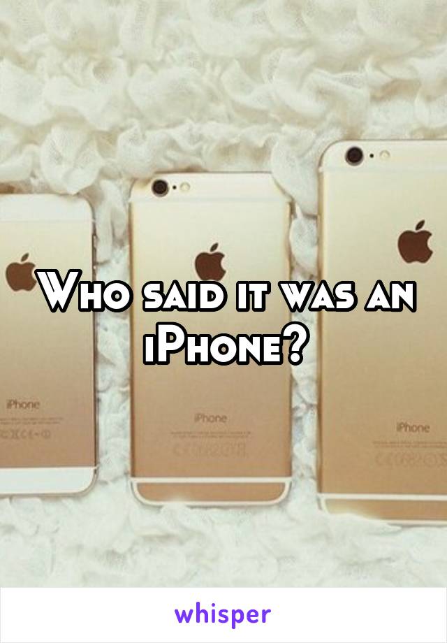 Who said it was an iPhone?