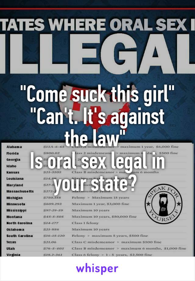 "Come suck this girl"
"Can't. It's against the law" 
Is oral sex legal in your state? 