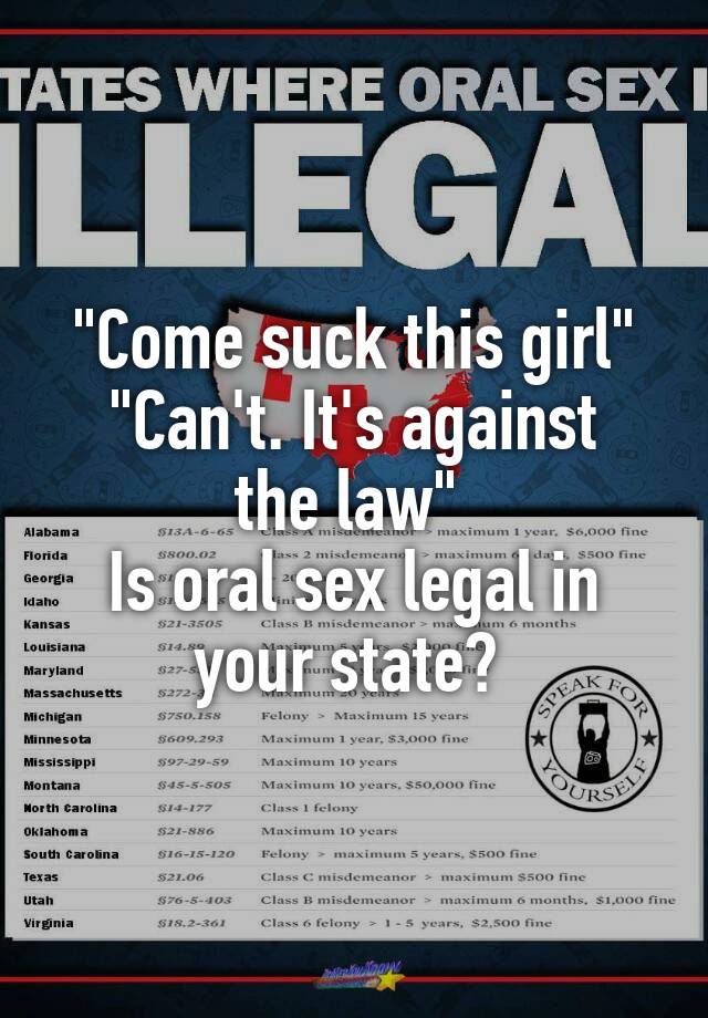 "Come suck this girl"
"Can't. It's against the law" 
Is oral sex legal in your state? 