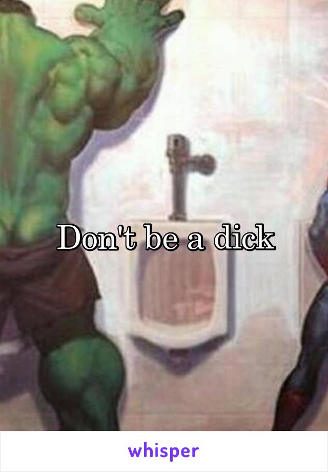 Don't be a dick