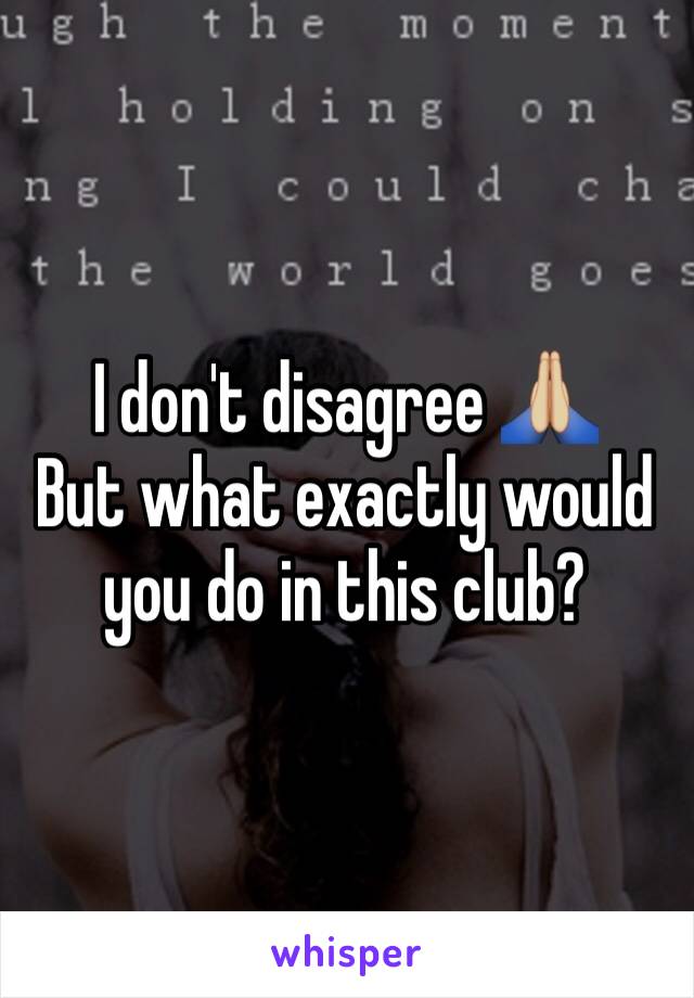 I don't disagree 🙏🏼
But what exactly would you do in this club?