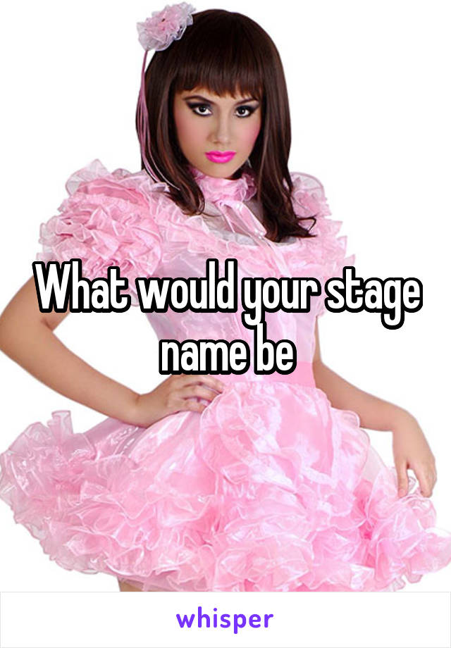 What would your stage name be