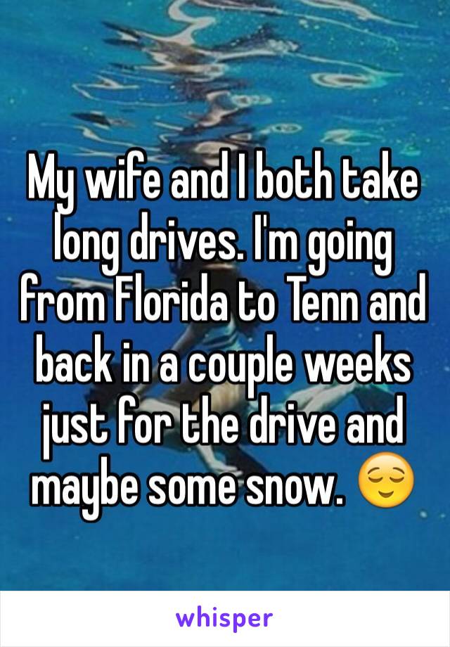 My wife and I both take long drives. I'm going from Florida to Tenn and back in a couple weeks just for the drive and maybe some snow. 😌