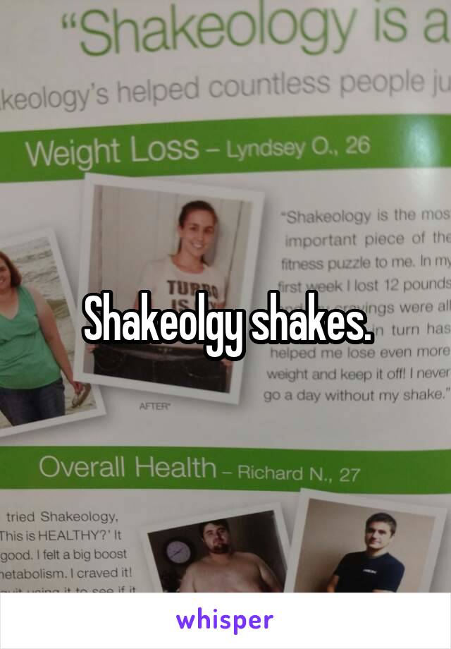 Shakeolgy shakes.