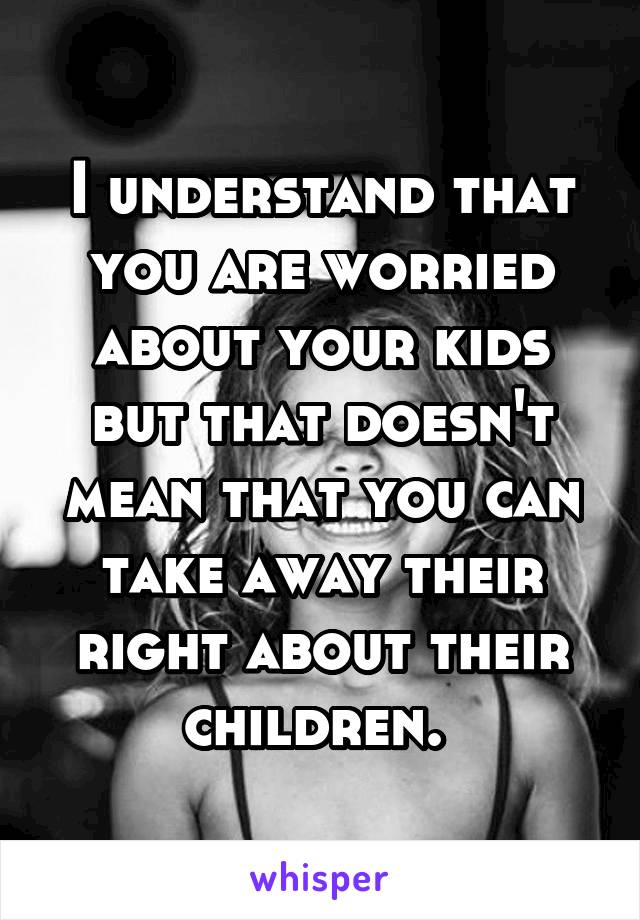 I understand that you are worried about your kids but that doesn't mean that you can take away their right about their children. 