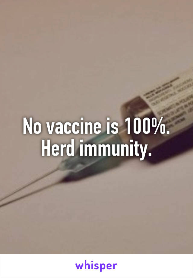 No vaccine is 100%. Herd immunity.