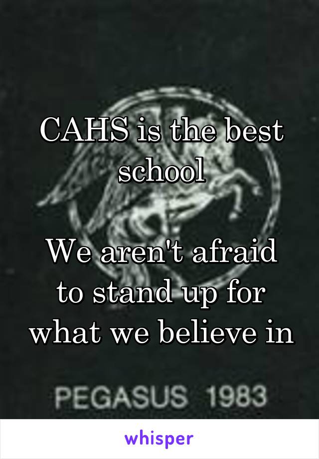 CAHS is the best school

We aren't afraid to stand up for what we believe in