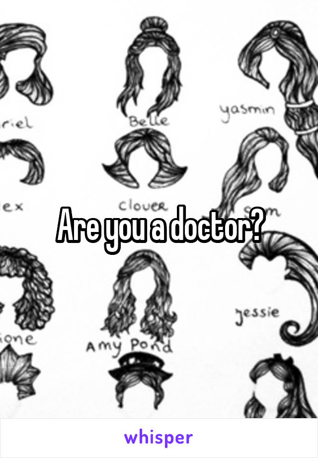 Are you a doctor?