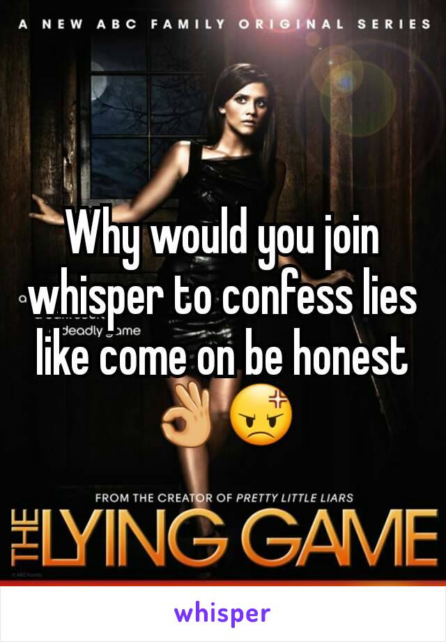 Why would you join whisper to confess lies like come on be honest 👌😡