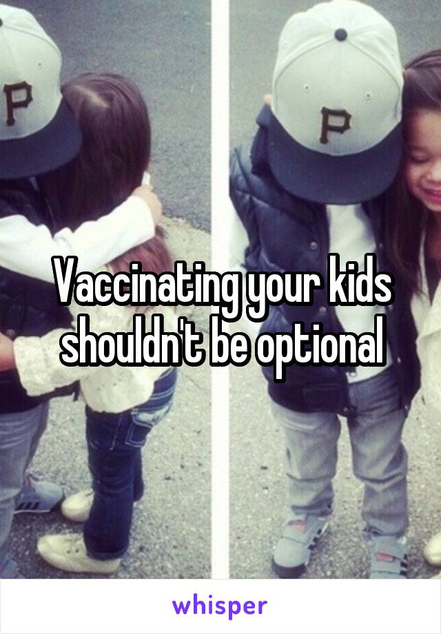 Vaccinating your kids shouldn't be optional