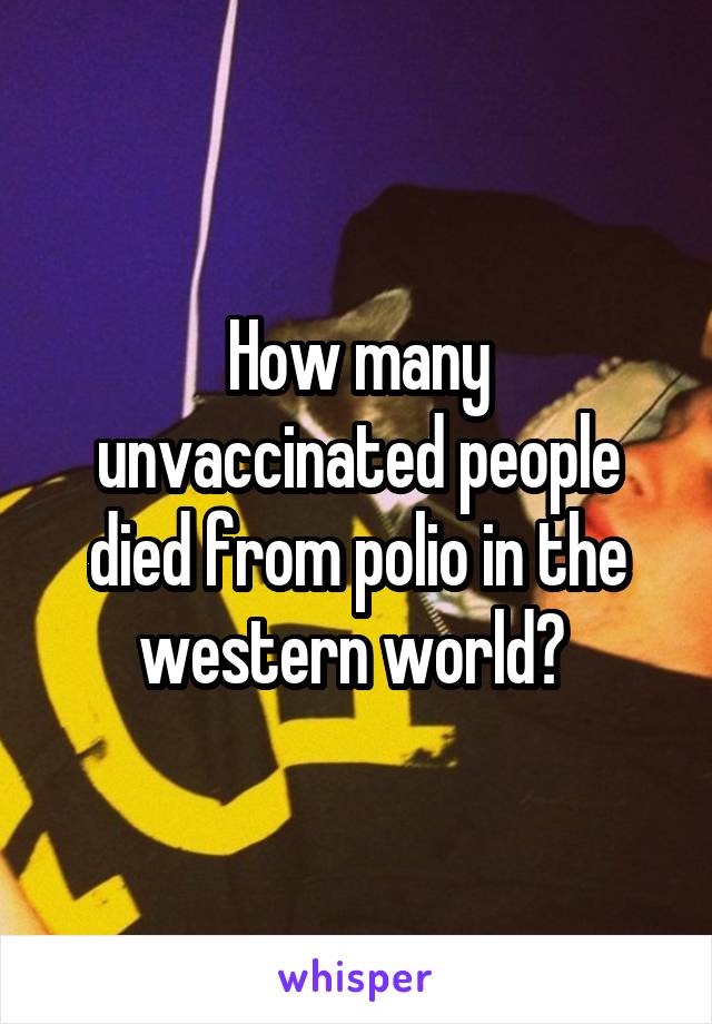 How many unvaccinated people died from polio in the western world? 