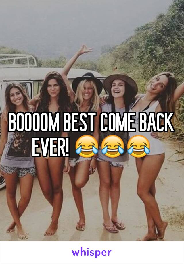 BOOOOM BEST COME BACK EVER! 😂😂😂