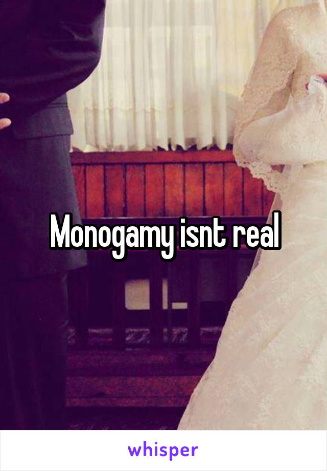 Monogamy isnt real