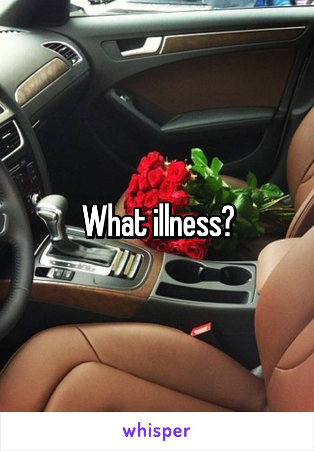 What illness?