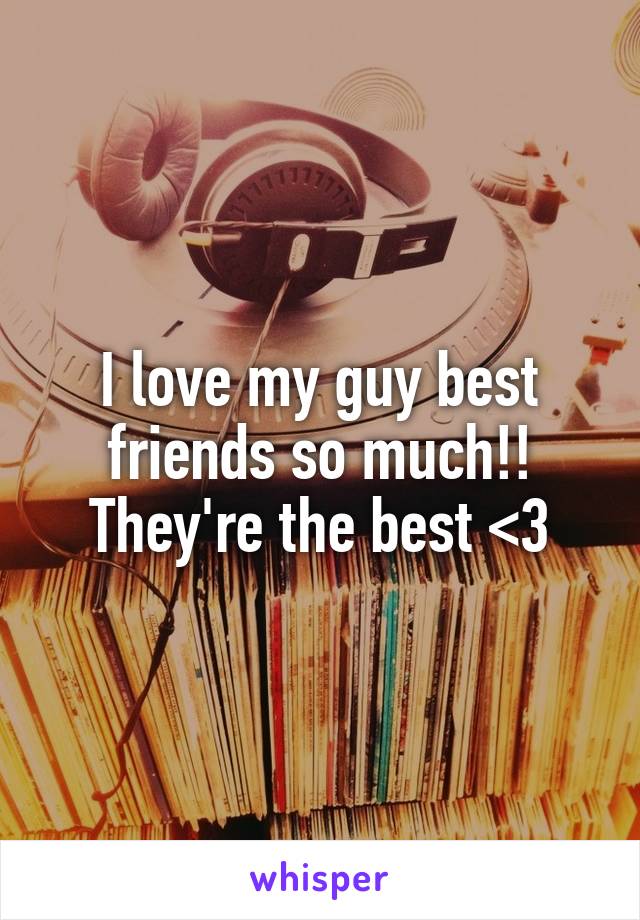 I love my guy best friends so much!! They're the best <3
