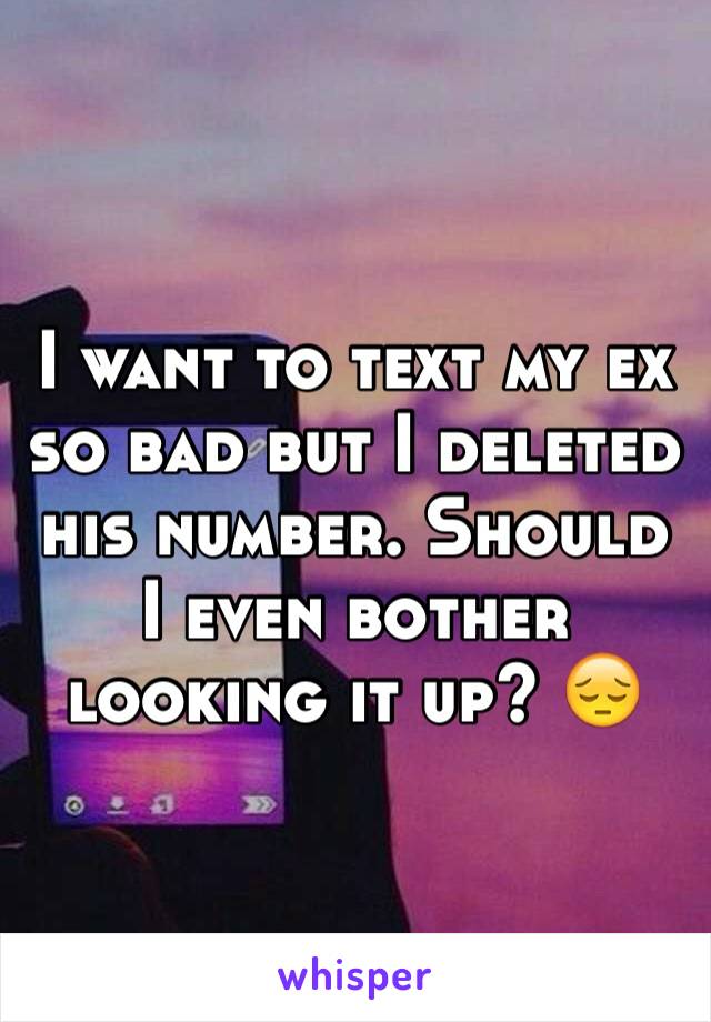 I want to text my ex so bad but I deleted his number. Should I even bother looking it up? ðŸ˜”