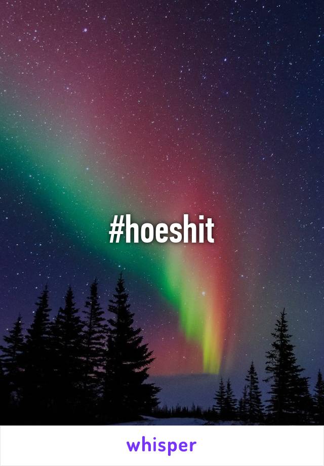 #hoeshit