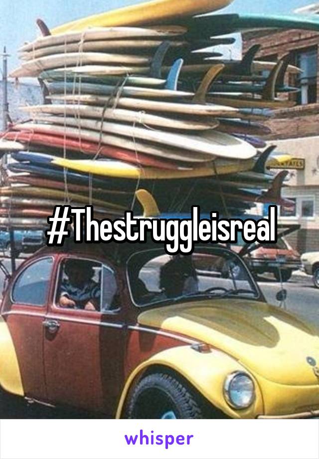 #Thestruggleisreal