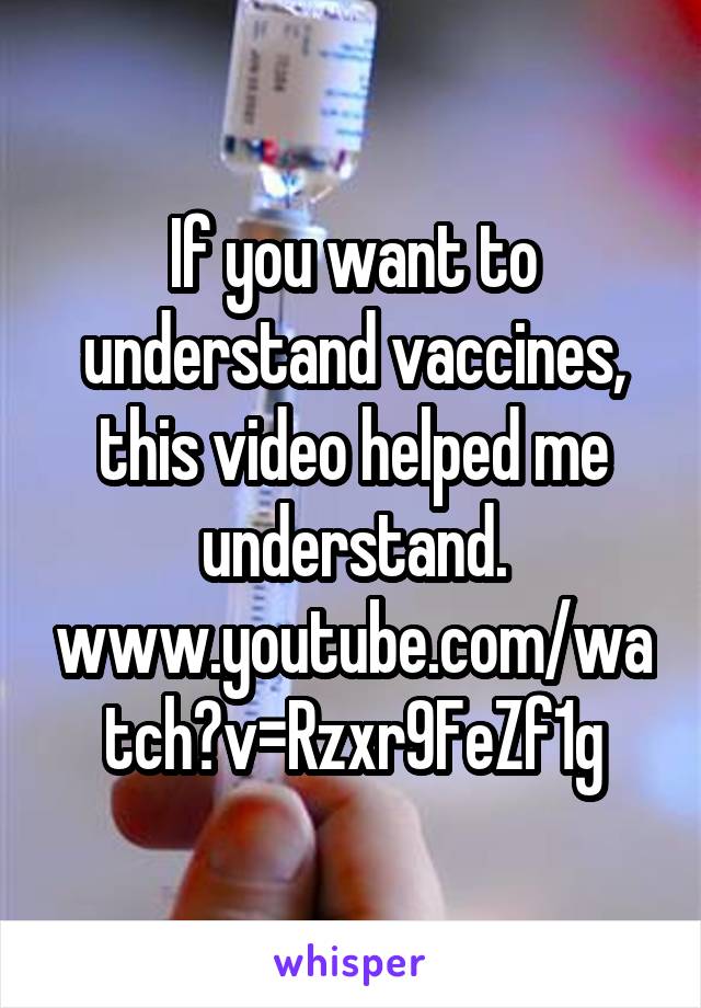 If you want to understand vaccines, this video helped me understand. www.youtube.com/watch?v=Rzxr9FeZf1g