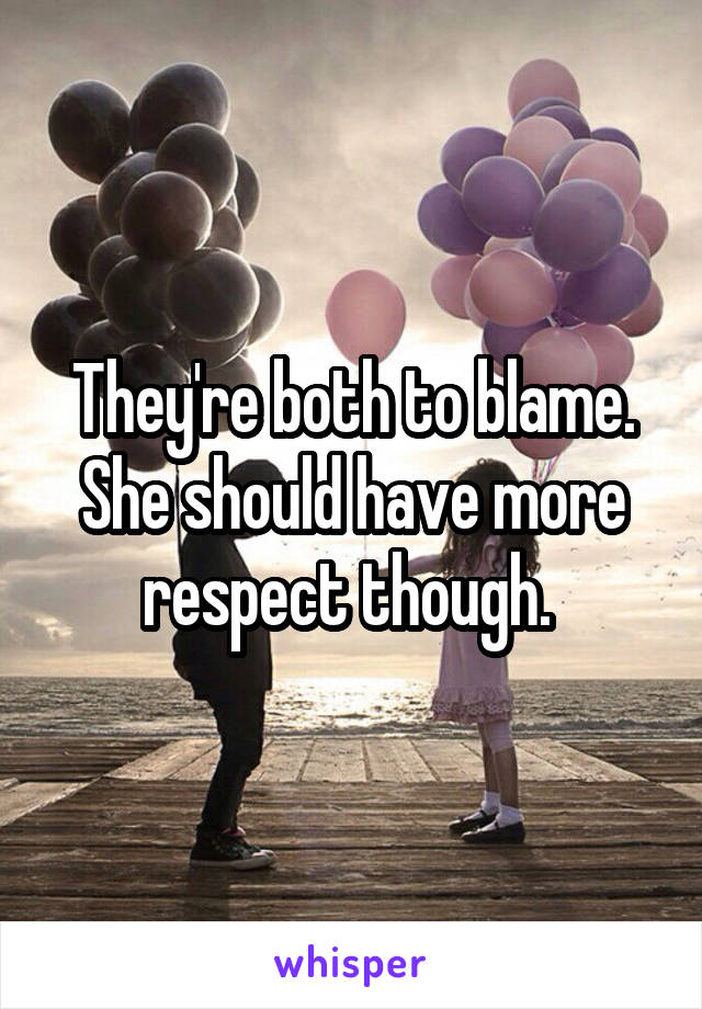 They're both to blame. She should have more respect though. 