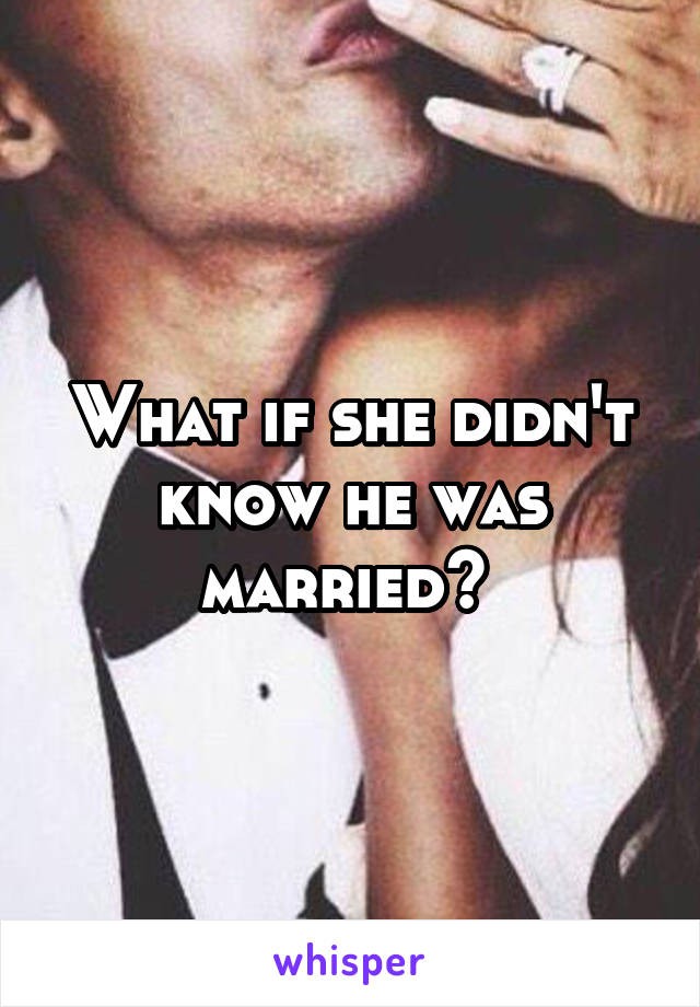 What if she didn't know he was married? 