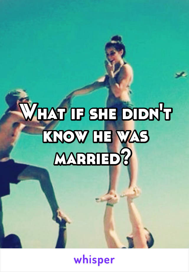 What if she didn't know he was married? 